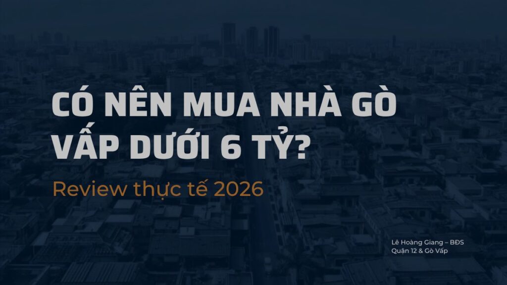 Có nên mua nhà Gò Vấp dưới 6 tỷ - review thực tế 2026