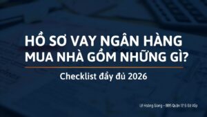 Hồ sơ vay ngân hàng mua nhà - checklist đầy đủ 2026