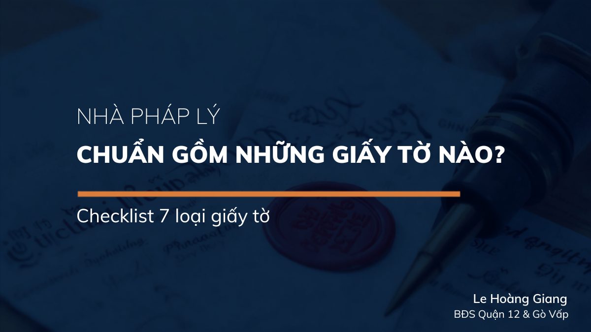 Nhà pháp lý chuẩn gồm những giấy tờ nào - checklist 7 loại giấy tờ