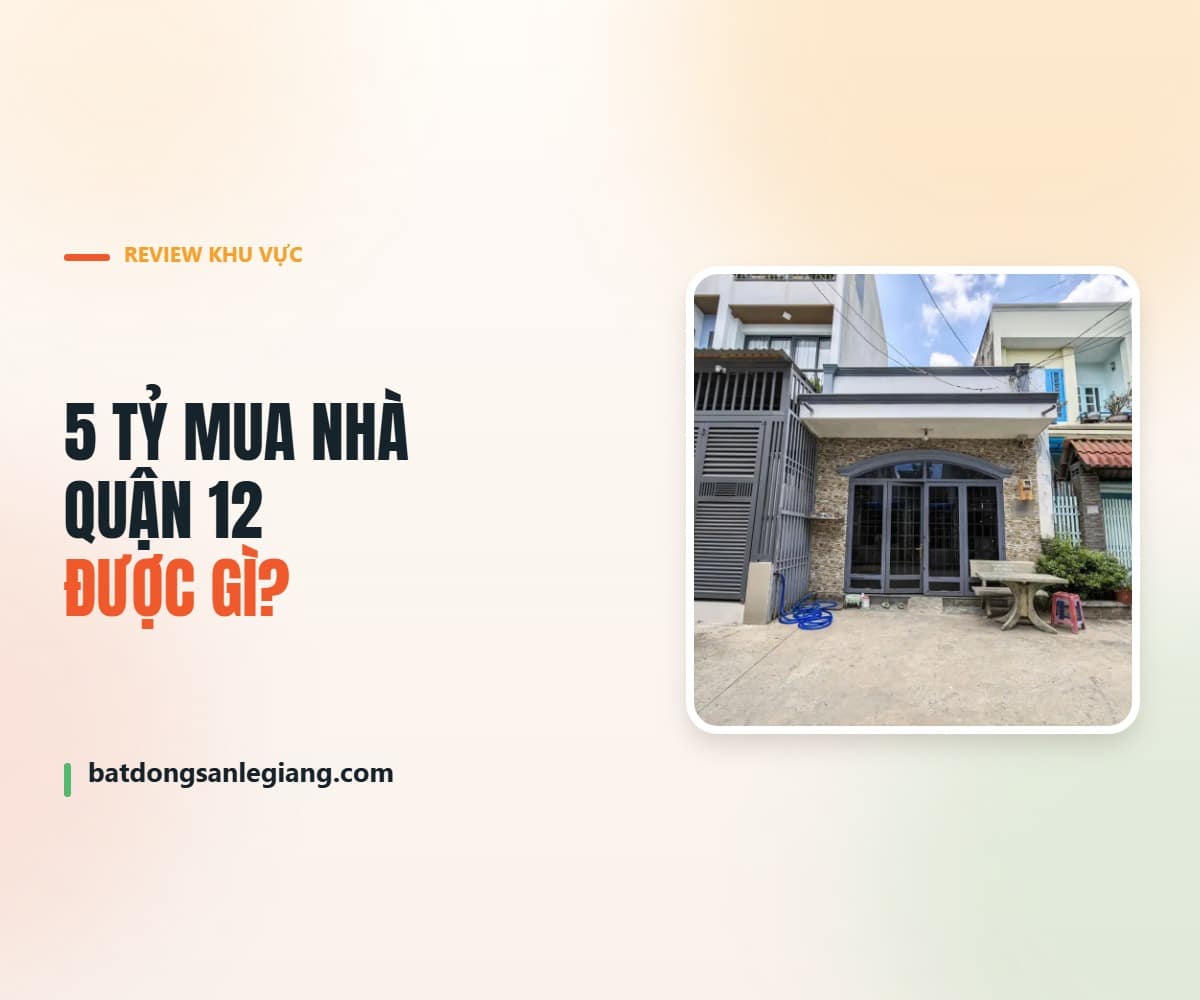 Nhà phố Quận 12 tầm 5 tỷ mua được diện tích và hẻm như thế nào