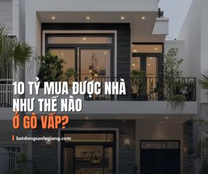 10 tỷ mua được nhà như thế nào ở Gò Vấp năm 2026?