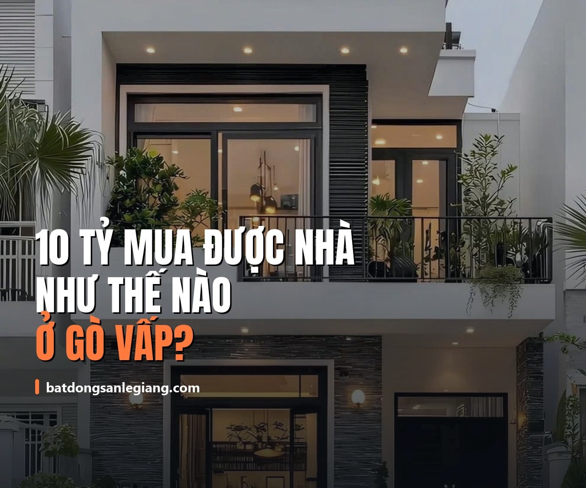 10 tỷ mua được nhà như thế nào ở Gò Vấp năm 2026?