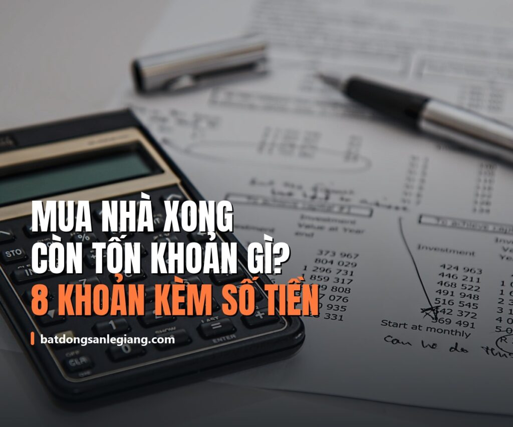 Sau khi mua nhà còn phát sinh chi phí gì? Danh sách 8 khoản kèm số tiền thực tế 2026