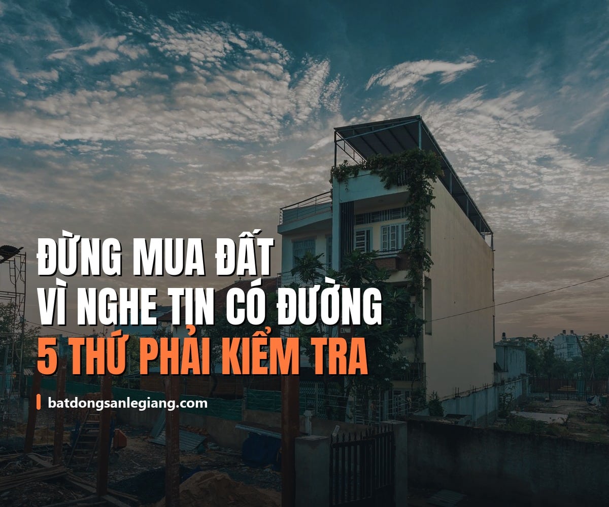 Đừng mua đất chỉ vì nghe tin có đường: 5 thứ phải kiểm tra trước