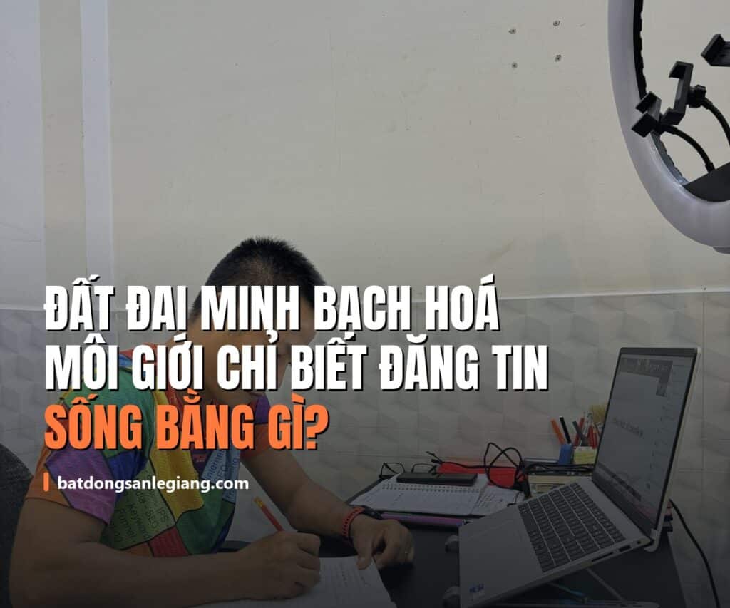 Chính sách đất đai đang đi theo hướng minh bạch hóa: môi giới bất động sản sẽ "chết" nếu chỉ biết đăng tin?