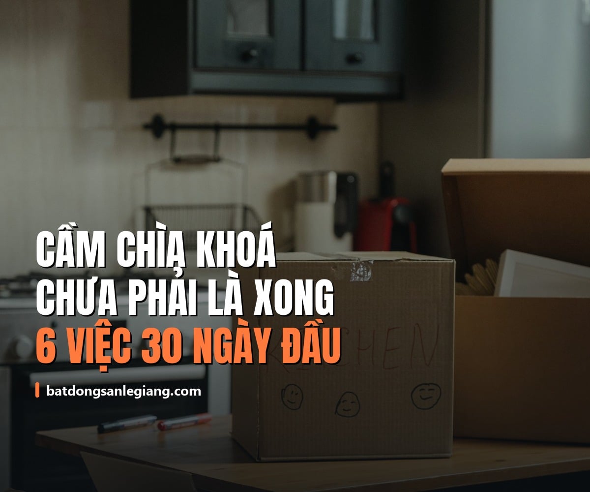Mua nhà xong tưởng cầm chìa khóa về là xong? Checklist 6 việc phải làm trong 30 ngày đầu