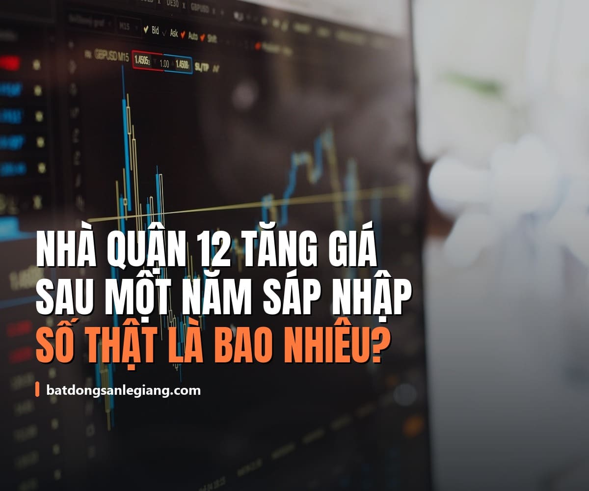 Nhà Quận 12 tăng giá bao nhiêu sau một năm sáp nhập? Số thật, không phải cảm giác