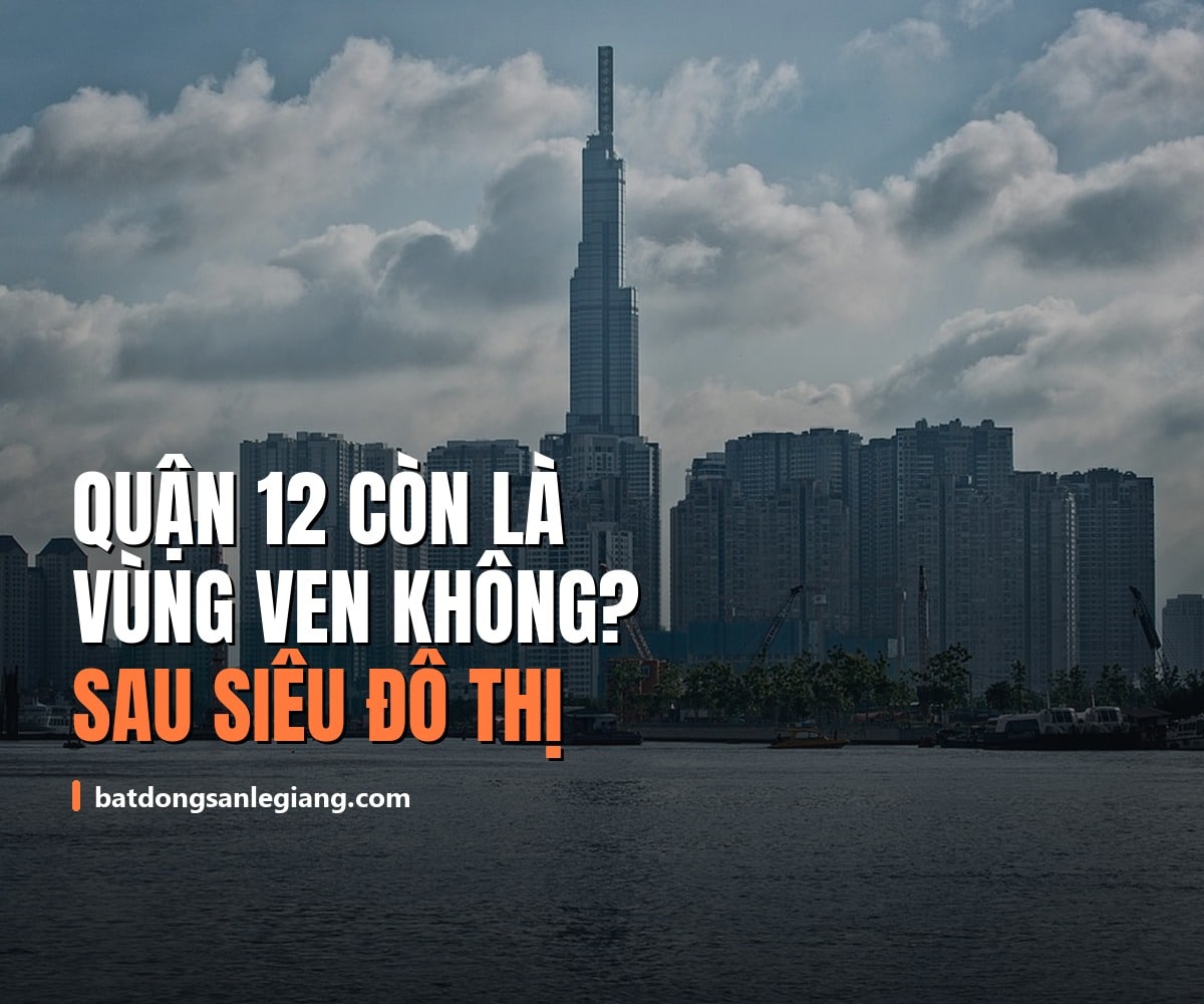 Quận 12 có còn là vùng ven không, sau khi TP.HCM thành siêu đô thị 14 triệu dân?