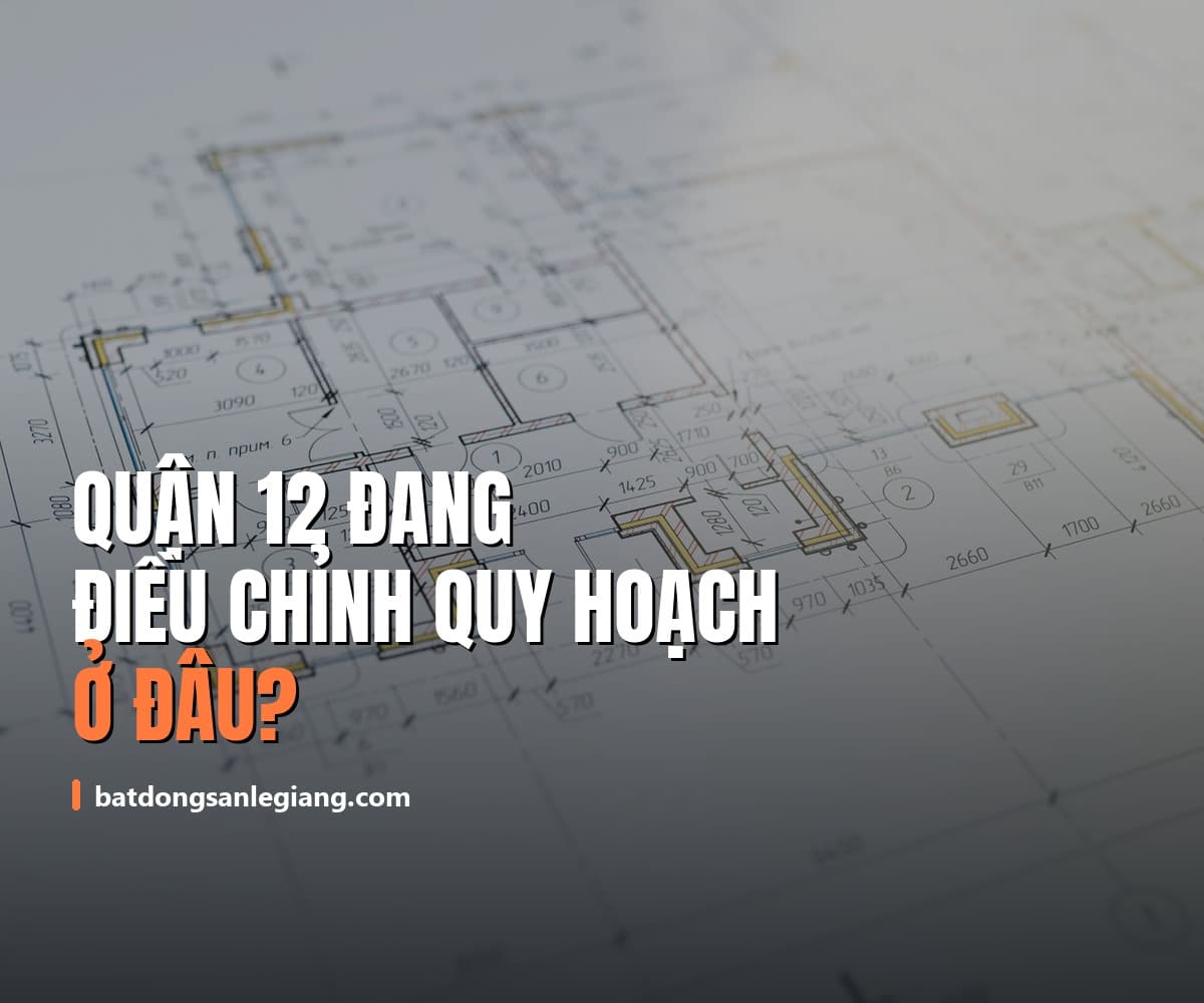 Quận 12 đang điều chỉnh quy hoạch ở đâu? Cập nhật tháng 8/2026