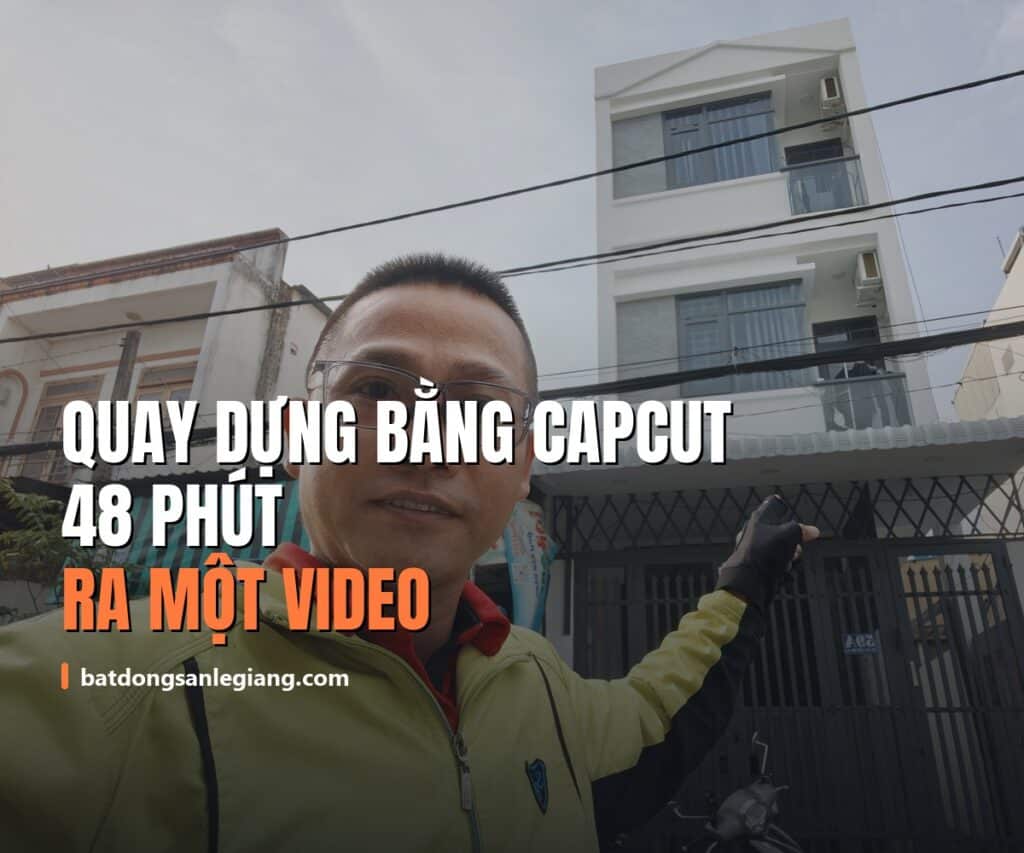Làm video bất động sản bằng CapCut: quy trình 48 phút một video