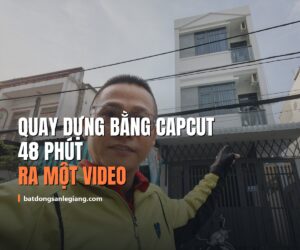 Làm video bất động sản bằng CapCut: quy trình 48 phút một video