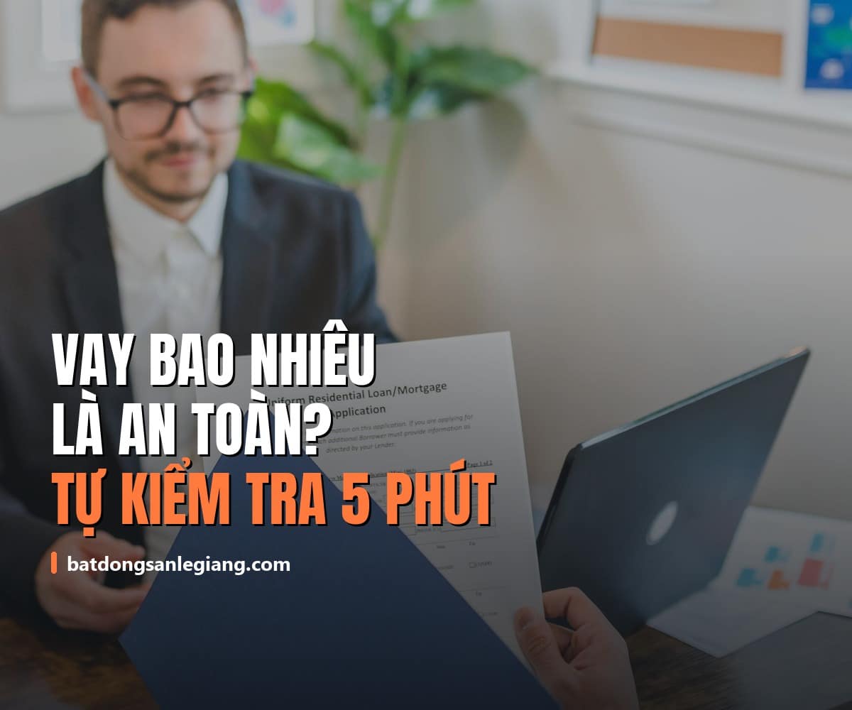 Vay bao nhiêu là an toàn khi mua nhà 4–5 tỷ? Công thức tự kiểm tra trong 5 phút