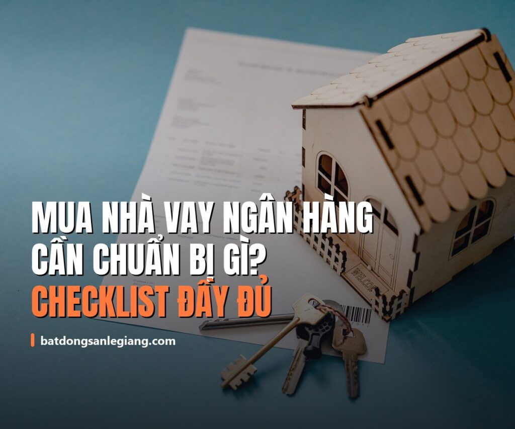 Mua nhà vay ngân hàng cần chuẩn bị gì? Checklist hồ sơ đầy đủ 2026