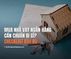 Mua nhà vay ngân hàng cần chuẩn bị gì? Checklist hồ sơ đầy đủ 2026