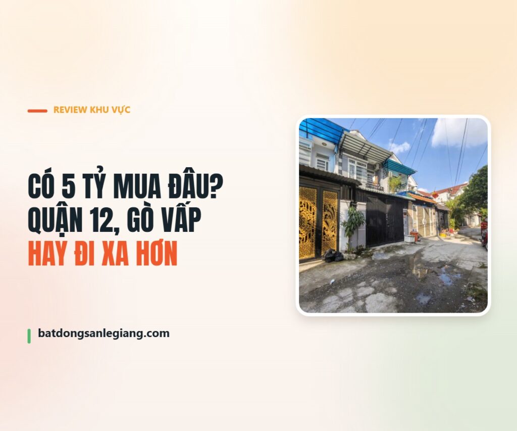 Có 5 tỷ nên mua nhà phố ở Quận 12, Gò Vấp hay đi xa hơn