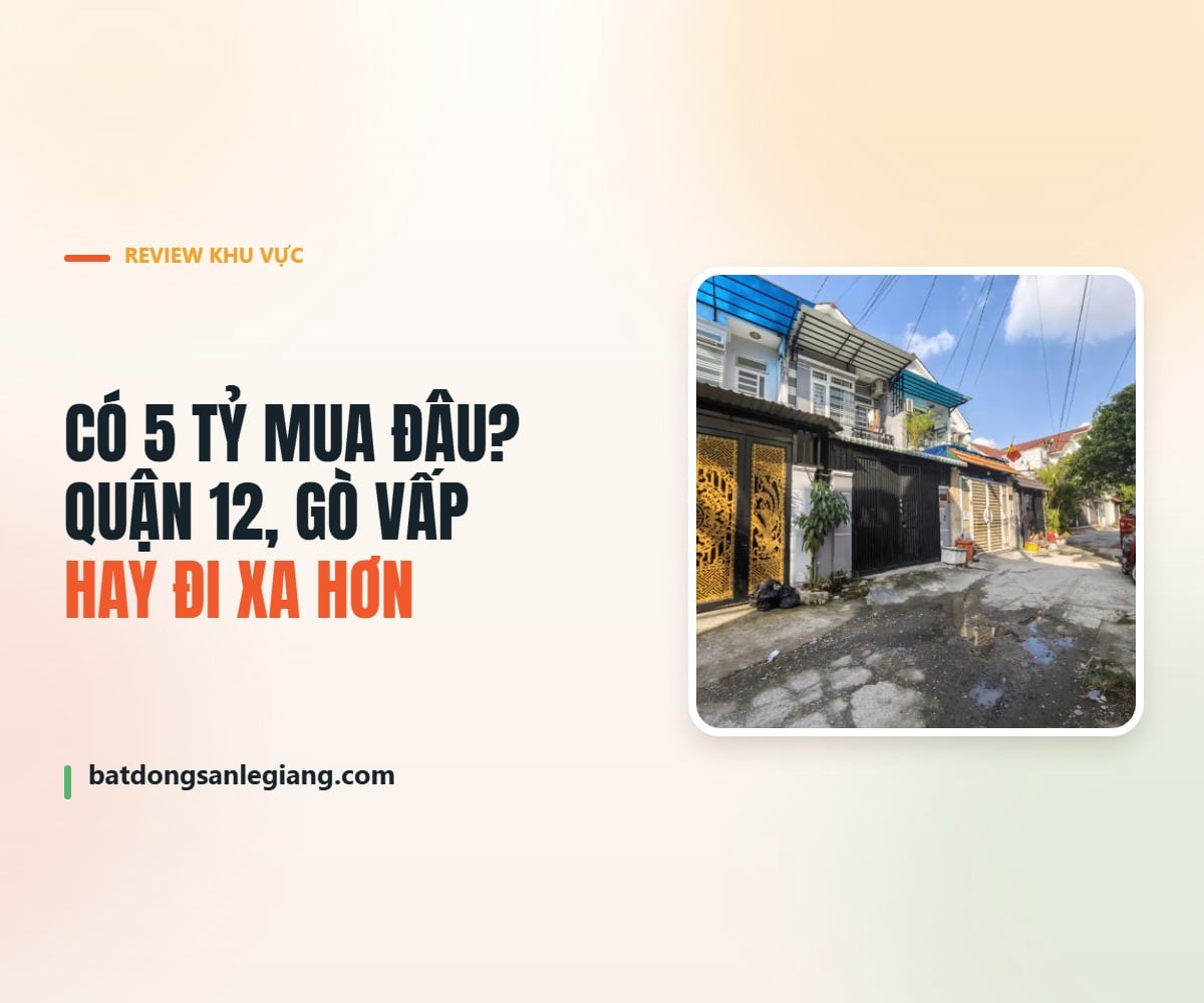 Có 5 tỷ nên mua nhà phố ở Quận 12, Gò Vấp hay đi xa hơn