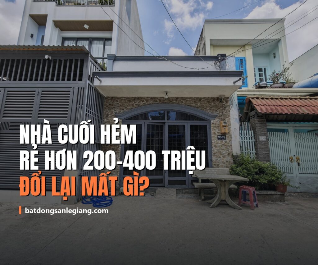 Nhà cuối hẻm rẻ hơn 200–400 triệu — đổi lại anh chị mất gì?