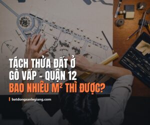 Tách thửa đất ở Gò Vấp Quận 12 – diện tích tối thiểu theo Quyết định 67/2026