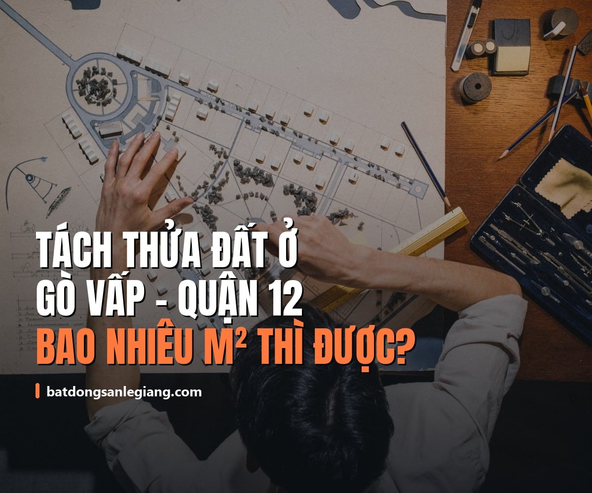 Tách thửa đất ở Gò Vấp Quận 12 – diện tích tối thiểu theo Quyết định 67/2026